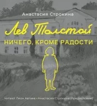 Лев Толстой. Ничего, кроме радости - Анастасия Строкина