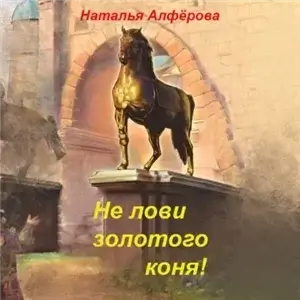 Одержимые - Не лови золотого коня! - Наталья Алферова