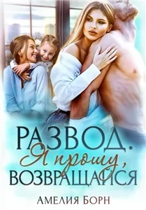 Разводы 1. Развод. Я прошу, возвращайся - Амелия Борн