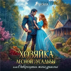 Хозяйки своей жизни 2. Хозяйка лесной усадьбы, или Отвергнутая жена дракона - Зена Тирс
