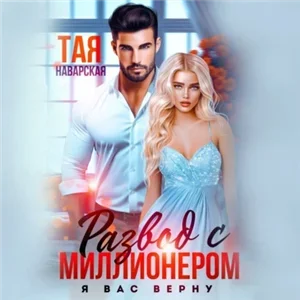 Развод с миллионером. Я вас верну! - Тая Наварская