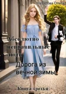 Абсолютно неправильные люди 3. Дорога из вечной зимы - Ольга Назарова