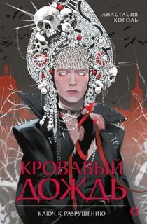 Кровавый дождь. Ключ к разрушению - Анастасия Король